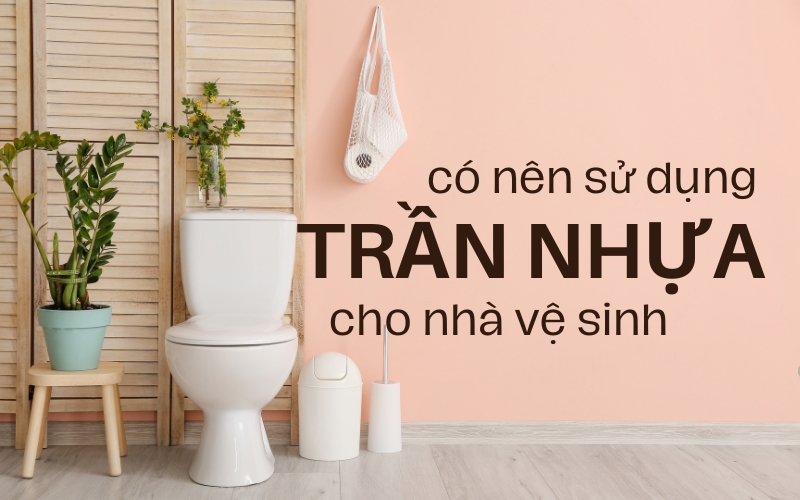 có nên sử dụng trần nhựa cho nhà vệ sinh