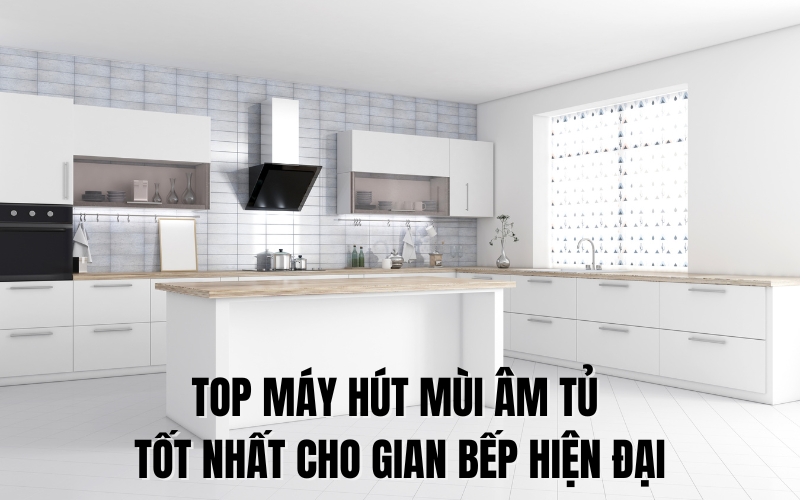 top máy hút mùi âm tủ