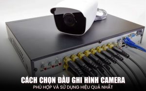 cách chọn đầu ghi hình camera